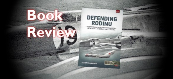 Defending Rodinu  Volume 1: Build-Up and Operational History of the Soviet Air Defence Force 1945-1960