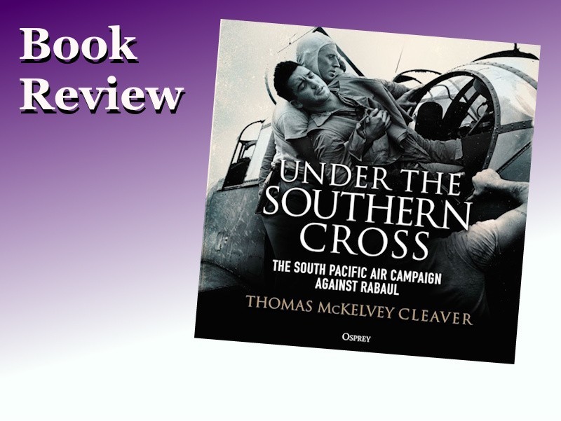 BOOK REVIEW: Under the Southern Cross: The South Pacific Air Campaign Against Rabaul